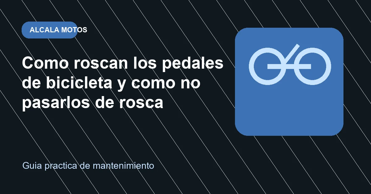 Como roscan los pedales de bicicleta y como no pasarlos de rosca en Alcala Motos