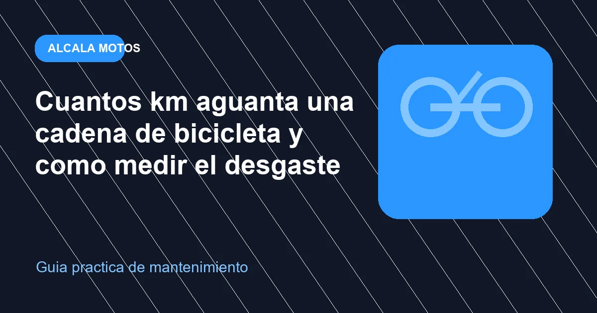 Cuantos km aguanta una cadena de bicicleta y como medir el desgaste en Alcala Motos