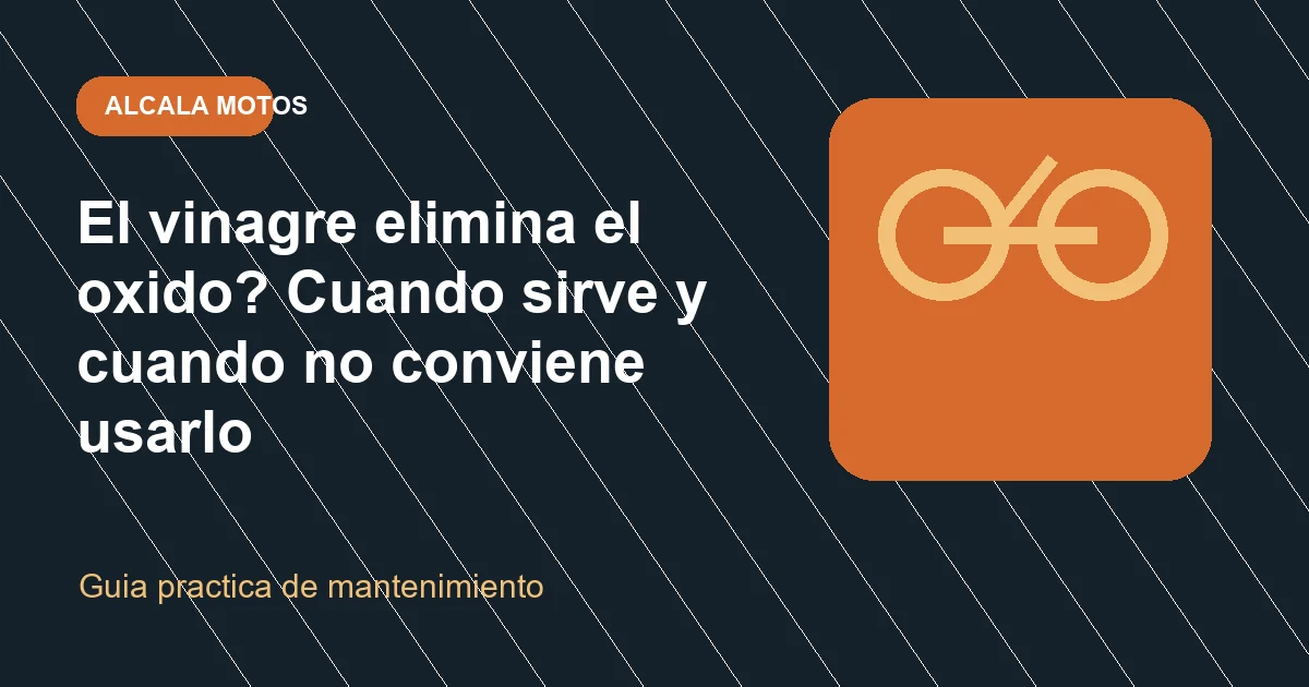El vinagre elimina el oxido? Cuando sirve y cuando no conviene usarlo en Alcala Motos