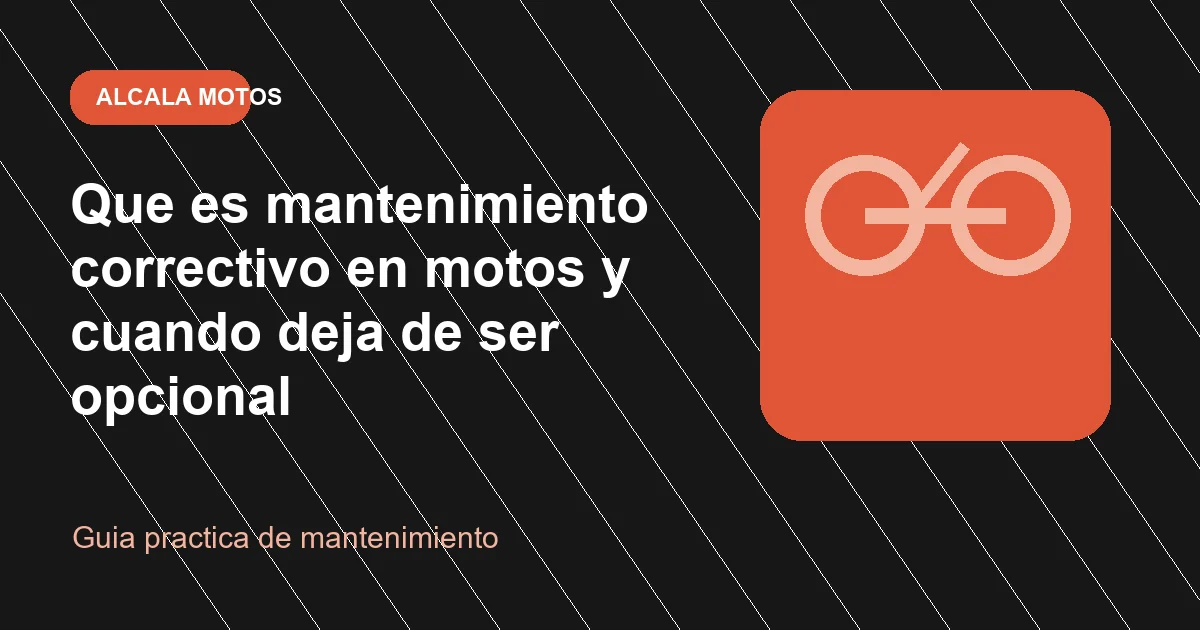 Que es mantenimiento correctivo en motos y cuando deja de ser opcional en Alcala Motos