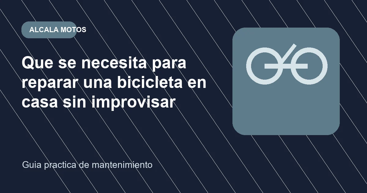 Que se necesita para reparar una bicicleta en casa sin improvisar en Alcala Motos