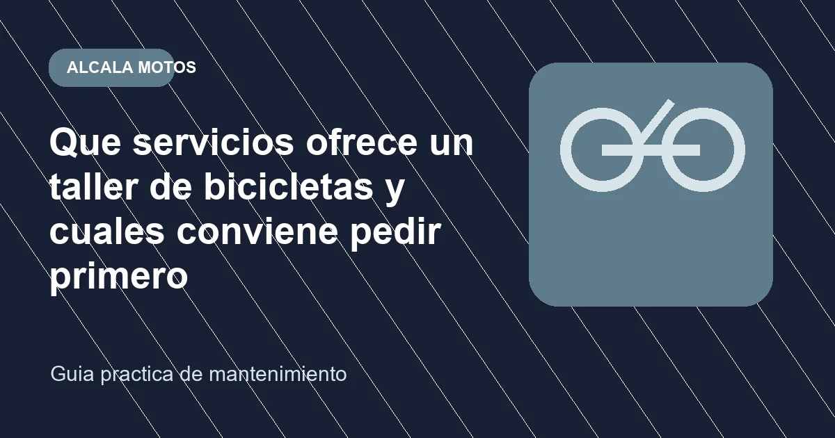 Que servicios ofrece un taller de bicicletas y cuales conviene pedir primero en Alcala Motos