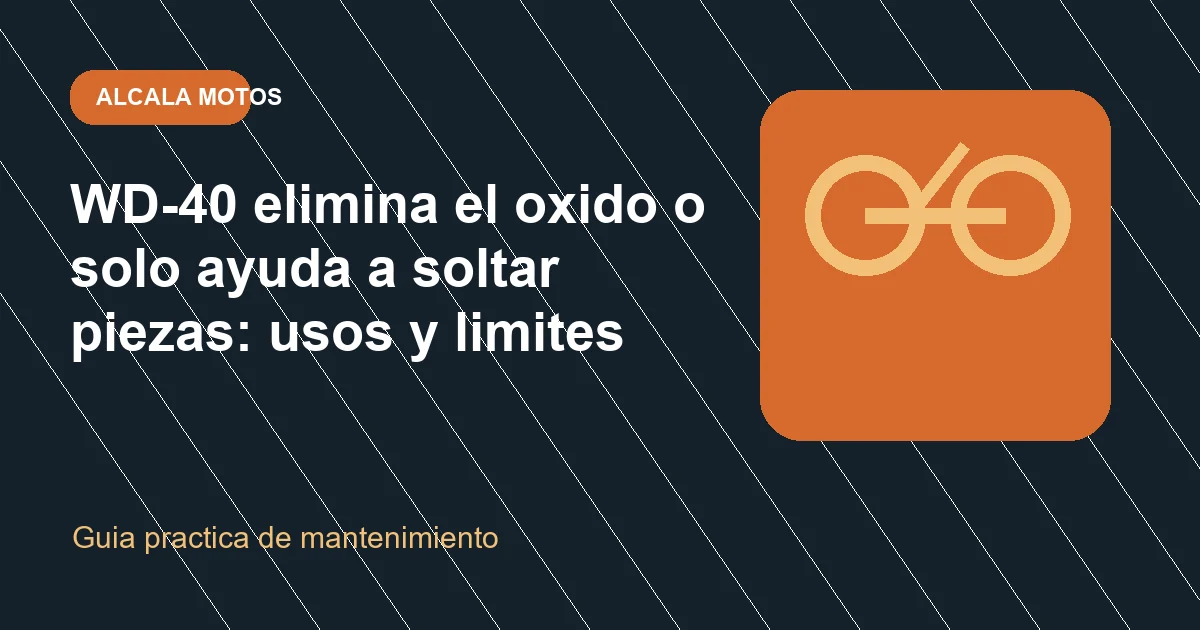 WD-40 elimina el oxido o solo ayuda a soltar piezas: usos y limites en Alcala Motos
